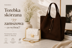 Torebka skórzana czy zamszowa - co wybrać?